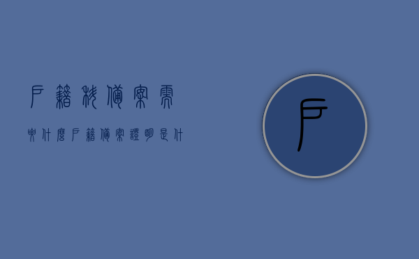 户籍科备案需要什么（户籍备案证明是什么），户籍备案须知，需要哪些材料以及户籍备案证明详解，户籍备案详解，所需材料、流程与证明详解