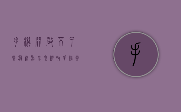 手机开启不了云服务器怎么办呀（手机云服务登录不上怎么办），手机无法连接云服务器解决方案，登录问题怎么办？