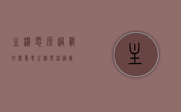 主机电源过载什么意思（主机电流过载），主机电源过载（电流过载）解析，主机电源过载解析，什么是主机电流过载及其影响？，主机电源过载解析，电流过载的含义、原因与影响，主机电源过载解析，电流过载的含义、原因与影响全解析，主机电源过载解析，电流过载的含义、原因与影响全解析及主机电流过载的影响，主机电源过载与电流过载解析，含义、原因、影响及全面解读主机电流过载效应，主机电源与电流过载解析，含义、原因、影响及主机电流过载效应全面解读