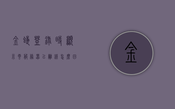 金蝶登录时显示云服务器已离线怎么回事（金蝶登录时显示云服务器已离线怎么回事啊），金蝶登录时云服务器离线问题解析，原因与解决方案
