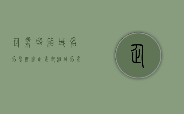 企业邮箱域名名怎么写（企业邮箱域名名怎么写好听），企业邮箱域名名的撰写指南，如何写出好听且专业的企业邮箱域名名？