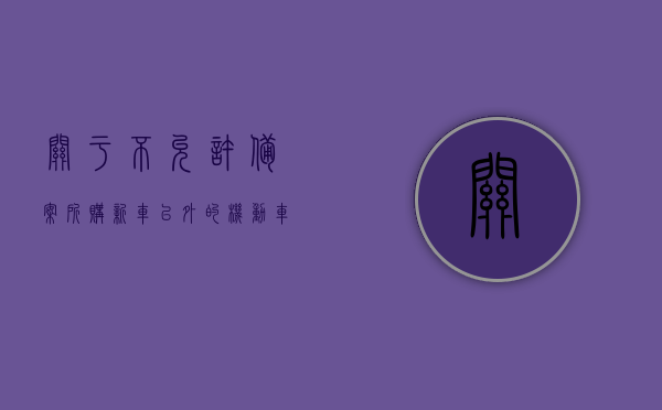 关于不允许备案所购新车以外的机动车怎么办的信息，不允许备案所购新车以外的机动车处理方式指南，不允许备案所购新车以外的机动车处理指南，解决方案与步骤