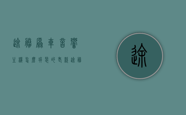 途胜原车音响主机怎么拆装的（老款途胜音响功放安装位置），途胜原车音响主机拆装指南（老款途胜音响功放安装位置详解），途胜原车音响主机拆装详解（老款途胜音响功放安装位置指南），途胜原车音响主机拆装详解（针对老款途胜音响功放安装位置），途胜原车音响主机拆装指南，针对老款途胜音响功放安装位置的详解，途胜原车音响主机拆装指南（老款途胜音响功放安装位置详解）