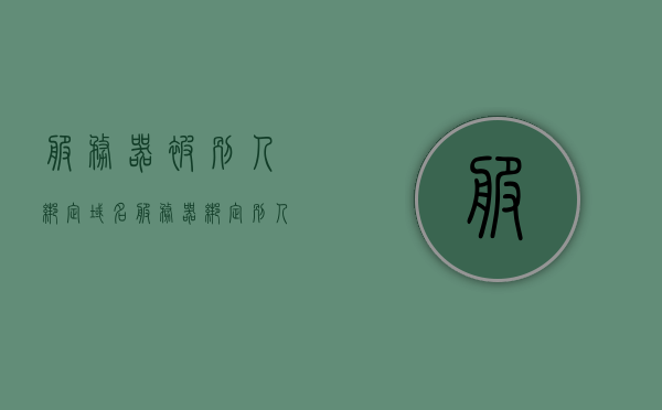 服务器被别人绑定域名（服务器绑定别人的域名），服务器域名被他人绑定问题解析 第1张