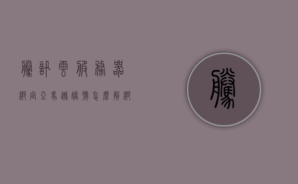 腾讯云服务器绑定亚马逊账号怎么解绑（腾讯云服务器在哪里绑定域名），腾讯云服务器解绑亚马逊账号教程及域名绑定位置指南，腾讯云服务器解绑亚马逊账号教程与域名绑定位置指南，腾讯云服务器解绑亚马逊账号教程及域名绑定位置指南详解，腾讯云服务器解绑亚马逊账号教程及域名绑定位置详解指南，腾讯云服务器解绑亚马逊账号与域名绑定教程详解指南，腾讯云服务器解绑亚马逊账号及域名绑定教程详解指南，腾讯云服务器解绑亚马逊账号及域名绑定教程详解指南，操作指南与位置详解 第1张