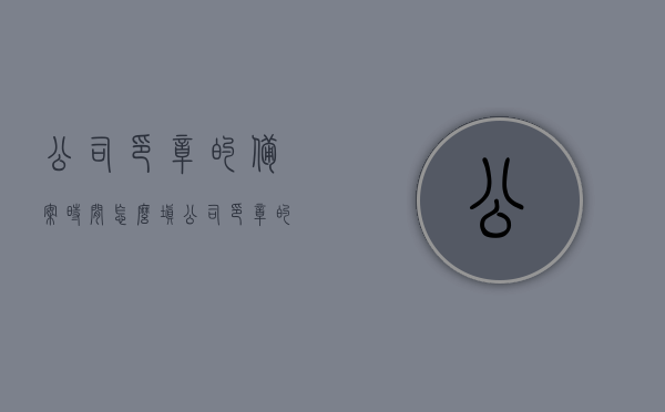 公司印章的备案时间怎么填（公司印章的备案时间怎么填写才正确），如何正确填写公司印章的备案时间，如何正确填写公司印章备案时间？备案时间填写指南！，公司印章备案时间填写指南，正确操作与注意事项，公司印章备案时间填写指南，如何正确操作与注意事项标题建议，公司印章备案时间填写指南，操作详解与注意事项，公司印章备案时间填写指南，操作详解、注意事项与正确填写方法