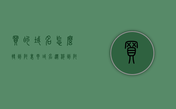 买的域名怎么转到阿里云（域名迁移到阿里），域名如何迁移到阿里云，步骤详解，详解，如何将域名顺利迁移到阿里云（步骤指南），详解，如何将域名顺利迁移到阿里云（步骤指南），详解，如何将域名顺利迁移到阿里云（步骤指南），详解，如何将域名顺利迁移到阿里云（步骤指南），步骤详解如何将域名顺利迁移到阿里云（域名转移至阿里云指南），如何将域名顺利迁移到阿里云（详细步骤指南），如何将域名顺利迁移到阿里云（详细步骤指南）