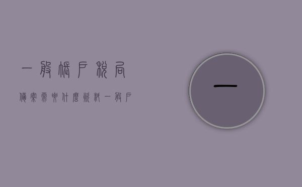 一般账户税局备案需要什么资料（一般户备案流程），一般账户税局备案流程及所需资料，一般账户税局备案流程与所需资料详解，一般账户税局备案详解，所需资料与流程全解析，一般账户税局备案流程详解，所需资料与全解析指南