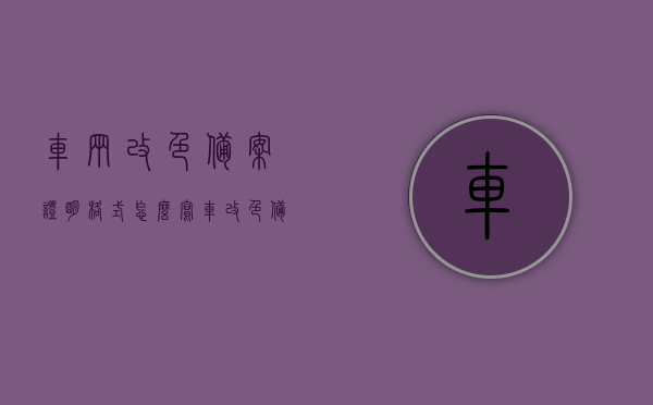 车辆改色备案证明格式怎么写（车改色 备案），车辆改色备案证明书写指南，正确格式与注意事项，车辆改色备案证明书写指南，格式、正确性与注意事项全解析，车辆改色备案证明书写指南，格式、正确性与注意事项详解及全攻略！，车辆改色备案证明书写指南，格式、正确性与注意事项详解及全攻略（含攻略、指南）