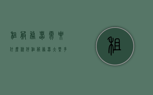 租服务器需要什么条件（租服务器大概多少钱），租服务器，条件与价格概述，租服务器条件与价格概述，了解租赁服务器所需及费用情况，租服务器，条件、价格概述及租赁服务器所需条件与费用详情