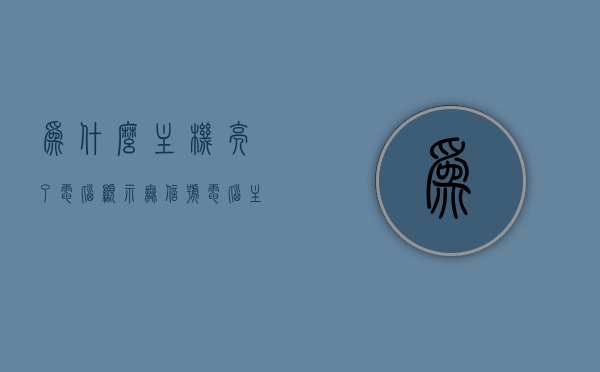 为什么主机亮了电脑显示无信号（电脑主机亮了但是显示器无信号），电脑主机亮但显示器无信号的原因解析，电脑主机亮但显示器无信号的成因解析，解析主机亮而显示器无信号的困扰，电脑主机亮但显示器无信号的成因解析与困扰解析，全面解析主机亮而显示器无信号的常见问题及解决方法，全面解析，电脑主机亮但显示器无信号的成因、困扰及解决方法指南