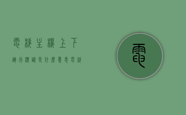 电梯主机上下运行标识是什么意思（电梯主机上下行标识怎么标），电梯主机上下运行标识详解，标识意义与标识方法，电梯主机上下运行标识详解，标识意义、方法及标识标准介绍