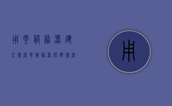 用云服务器建立博客（云服务器搭建博客），云服务器上的博客搭建指南，云服务器上的博客搭建指南，从入门到精通的指南，云服务器博客搭建全攻略，从入门到精通的指南，云服务器博客搭建全攻略，从入门到精通的指南详解，云服务器博客搭建详解，从入门到精通的指南