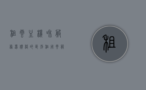 租云主机和服务器价格的区别（租用云服务器的价格），云主机与服务器价格差异解析，租用云服务器的费用探讨，解析云主机与服务器价格差异，云服务器租用费用探讨