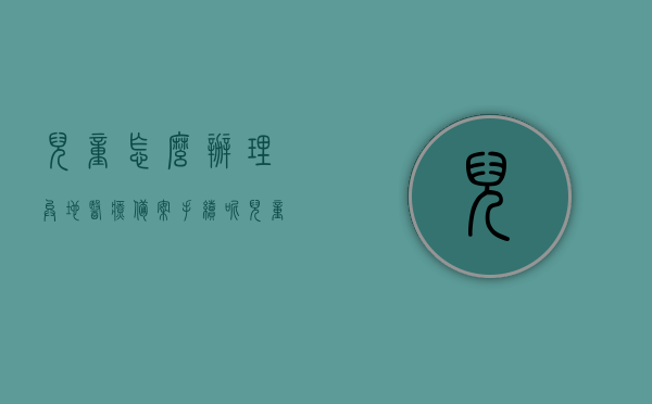 儿童怎么办理异地医疗备案手续呢（儿童如何异地就医备案），儿童异地医疗备案手续详解，就医备案流程与注意事项，儿童异地医疗备案手续详解，就医备案流程、注意事项及如何办理备案手续，儿童异地医疗备案手续详解，就医备案流程、注意事项及办理指南，儿童异地医疗备案手续详解，就医备案流程、注意事项与办理指南全解析，儿童异地医疗备案手续详解，就医备案流程、注意事项与办理指南（全解析版），儿童异地医疗备案手续详解，就医备案流程、注意事项与办理指南（全解析版攻略）