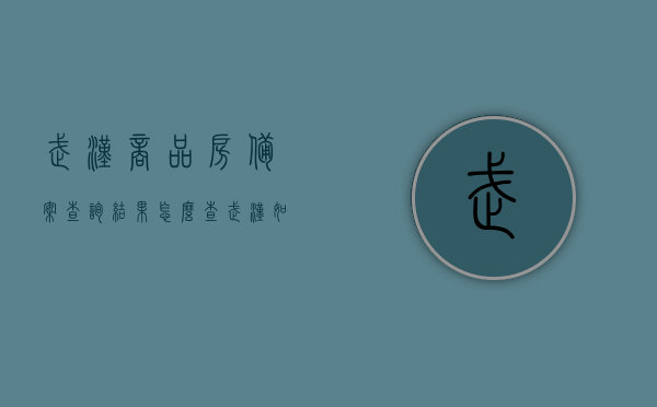 武汉商品房备案查询结果怎么查（武汉如何查房产备案信息查询），武汉房产备案查询指南，如何查看商品房备案结果及房产信息，武汉商品房备案查询指南，房产备案信息查询及结果查看方法，武汉商品房备案查询指南，房产备案信息查询方法与结果查看攻略，武汉商品房备案查询指南，房产备案信息查询方法与结果查看攻略，武汉商品房备案查询指南，房产备案信息查询方法与结果查看攻略，武汉商品房备案查询全攻略，房产备案信息查询方法与结果查看指南
