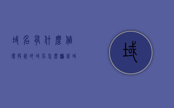 域名有什么值得投资的（域名怎么赚钱,域名投资还有机会吗?），域名投资的潜力与价值，如何赚钱及当前投资机会分析，域名投资的潜力与价值，赚钱策略与当前投资机会分析