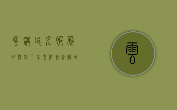 云购域名被腾讯标记了怎么办啊（云购域名被腾讯标记了怎么办啊安全吗），云购域名被腾讯标记，如何应对与安全性解析，云购域名被腾讯标记，应对方法与安全性解析