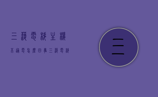 三菱电梯主机不通电怎么回事（三菱电梯打检修不动正常也不动），三菱电梯主机不通电故障解析，检修状态下无法正常运行的原因探究，三菱电梯主机不通电故障解析，探究检修状态下无法正常运行的原因，三菱电梯主机不通电故障解析及检修状态下无法正常运行原因探究，三菱电梯主机不通电故障及检修状态运行异常原因深度解析与探究