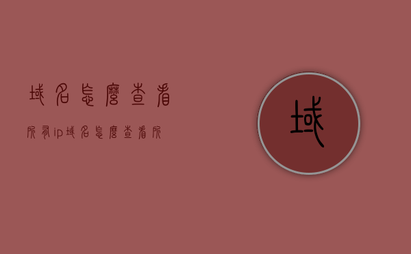 域名怎么查看所有ip（域名怎么查看所有人），如何查询域名关联的所有IP地址及关联人员信息，如何查询域名关联的所有IP地址及人员信息，详细步骤与技巧