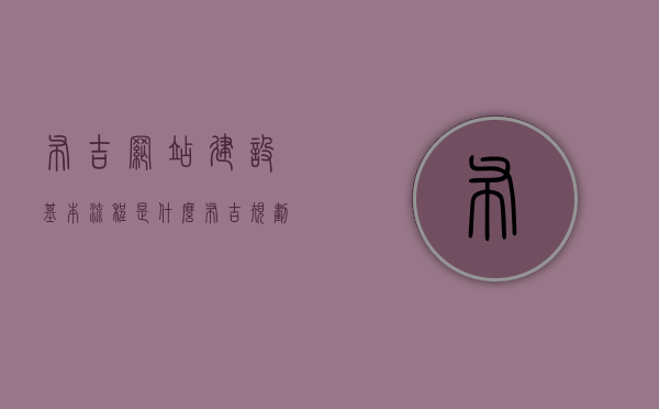 布吉网站建设基本流程是什么（布吉 规划），布吉网站建设规划全解析，从起步到完成的流程指南，布吉网站建设全流程解析，从规划到完成的指南，布吉网站建设全流程解析，从规划到完成的实用指南