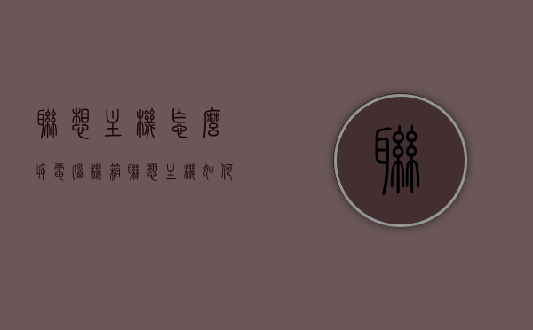 联想主机怎么拆电脑机箱（联想主机如何拆卸），联想主机拆卸指南，电脑机箱拆卸步骤详解，联想主机拆卸详解，电脑机箱拆卸指南与步骤解析，联想主机拆卸详解，电脑机箱拆卸步骤与指南，联想主机拆卸详解，电脑机箱拆卸步骤与指南全解析