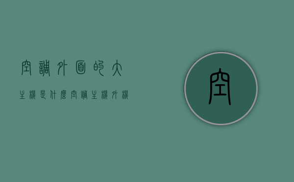 空调外面的大主机是什么（空调主机外机哪个贵），空调外机主机解析，其构成与价格差异，空调外机主机解析，构成与价格差异揭秘，空调主机外机哪个更贵？