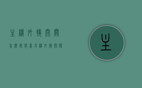 主机外接开关怎么安装（台式机外接开关怎么安装），如何安装台式机主机外接开关？详细步骤解析，台式机主机外接开关安装详解，步骤与注意事项，台式机主机外接开关安装详解，步骤、注意事项及如何安装外接开关到主机上，台式机主机外接开关安装详解，步骤、注意事项及如何轻松上手安装外接开关到主机上