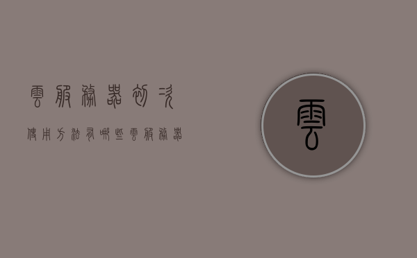 云服务器初次使用方法有哪些（云服务器使用过程），云服务器初次使用指南，入门方法与使用过程解析，云服务器初次使用指南，入门方法与使用过程解析，云服务器初次使用指南，入门方法与使用过程全解析