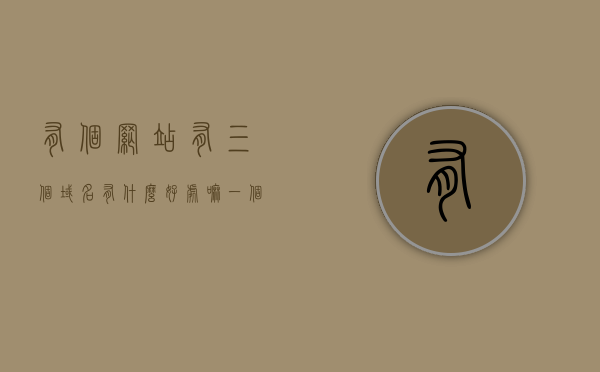有个网站有三个域名有什么好处嘛（一个网站多个域名好吗），多个域名对一个网站的好处与优势分析，多个域名对一个网站的好处与优势深度解析，多个域名对网站的好处与优势深度解析，优势分析与深度探讨