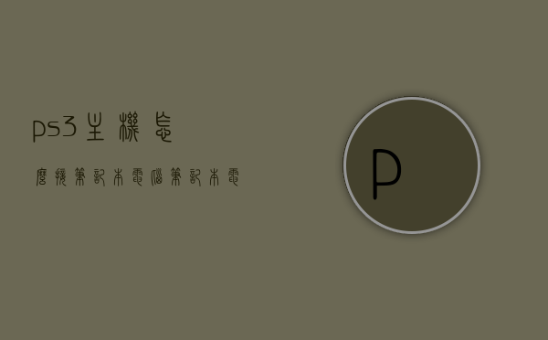 ps3主机怎么接笔记本电脑（笔记本电脑如何外接主机），PS3主机连接笔记本电脑，外接主机操作指南，PS3主机连接笔记本电脑操作指南，外接主机步骤详解