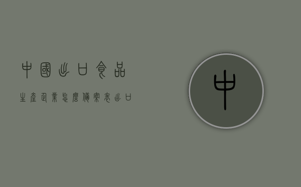 中国出口食品生产企业怎么备案表（出口食品生产企业备案编号查询），中国出口食品生产企业备案表及备案编号查询指南，中国出口食品生产企业备案表及备案编号查询指南，操作指南与查询步骤