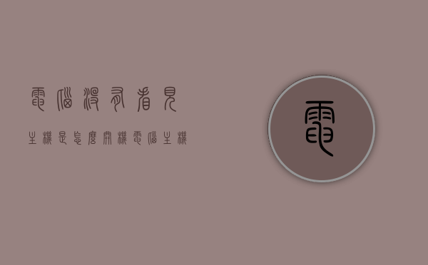 电脑没有看见主机是怎么开机（电脑主机没有显示器怎么判断好坏），电脑主机无显示器状态下如何判断开机状态及质量？