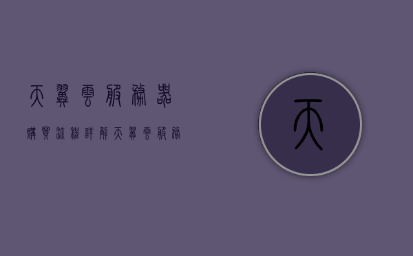 天翼云服务器购买流程详解（天翼云服务器购买流程详解），天翼云服务器购买指南，一站式流程详解，天翼云服务器购买指南，一站式流程详解 第1张