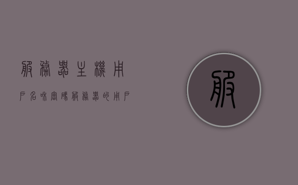 服务器主机用户名和密码（服务器的用户名和密码），服务器用户名和密码详解，主机安全访问之匙