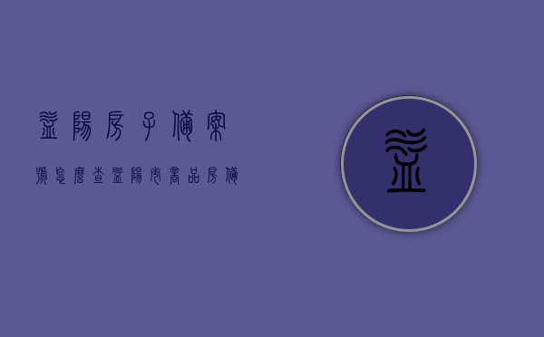 益阳房子备案号怎么查（益阳市商品房备案价查询gov），益阳市商品房备案价查询指南，如何查询房子备案号及政府查询平台介绍，益阳市商品房备案价查询指南，如何查房子备案号及政府查询平台介绍