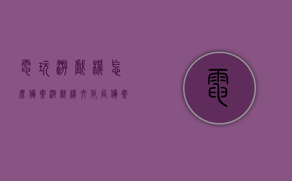 电玩游戏机怎么备案（游戏机文化局备案需要什么），电玩游戏机备案流程与游戏机文化局备案所需材料解析，电玩游戏机备案流程与材料解析，如何备案及文化局备案所需材料详解，电玩游戏机备案流程与文化局备案材料详解，备案流程与所需材料解析，电玩游戏机备案流程与文化局备案材料详解，解析备案流程与所需材料解析