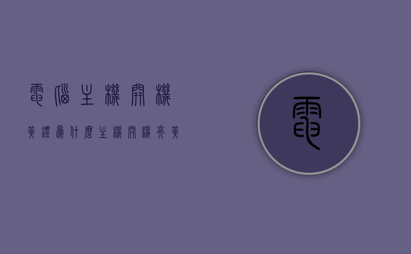 电脑主机开机黄灯为什么（主机开机亮黄灯一闪一闪），电脑主机开机黄灯闪烁原因解析，为何亮黄灯？，电脑主机开机黄灯闪烁原因解析，为何亮黄灯及闪烁问题详解，电脑主机开机黄灯闪烁原因详解，为何亮黄灯及闪烁问题解析，电脑主机开机黄灯闪烁原因详解，为何亮黄灯及闪烁问题解析