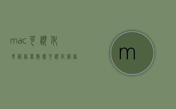 mac可视化云服务器（数据可视化服务器），Mac可视化云服务器，数据可视化服务的新时代之巅 第1张