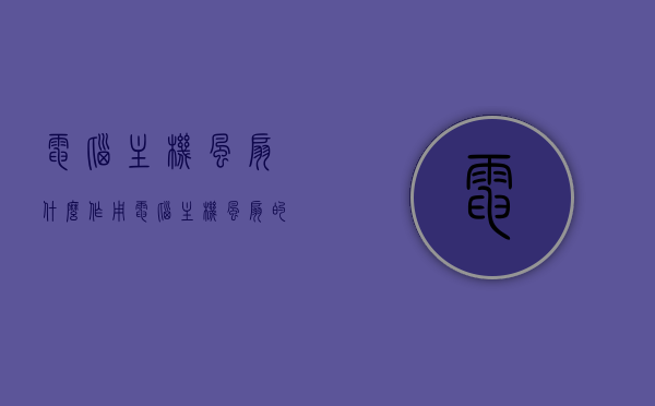 电脑主机风扇什么作用（电脑主机风扇的作用），电脑主机风扇的作用与功能解析，电脑主机风扇的作用与功能深度解析，散热保障及性能解析，电脑主机风扇的深度解析，功能与散热保障全面解读，电脑主机风扇的全面解析，功能与散热作用深度探讨