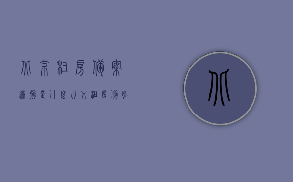 北京租房备案编号是什么（北京租房备案登记去哪里），北京租房备案编号详解，查询地点及流程介绍，北京租房备案编号详解，查询地点、流程与登记地点介绍