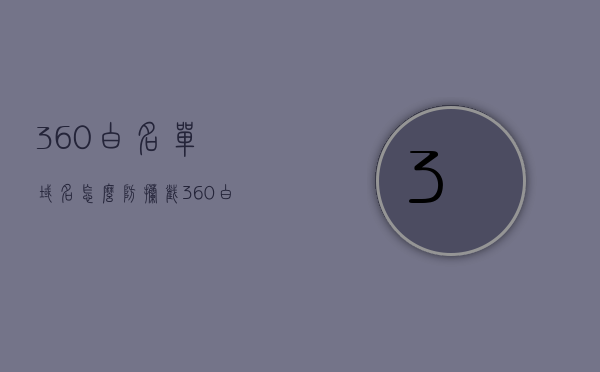 360白名单域名怎么防拦截（360白名单仍然拦截），解决360白名单域名被拦截问题的方法与策略，解决360白名单域名拦截问题的方法与策略，防止域名被误拦截的措施指南，解决360白名单域名拦截问题的策略与指南，防止误拦截的措施与策略探讨
