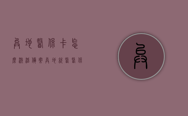 异地医保卡怎么激活备案（异地就医医保卡激活怎么激活），异地医保卡激活备案流程，如何激活异地就医医保卡？，异地医保卡激活备案流程详解，轻松激活就医医保卡！，异地医保卡激活备案详解，轻松搞定就医医保卡激活流程！，异地医保卡激活备案详解，轻松搞定就医医保卡激活流程！，异地医保卡激活备案详解，轻松搞定就医医保卡激活流程！，异地医保卡激活备案详解，轻松搞定就医医保卡激活流程指南！，异地医保卡激活备案详解，轻松搞定就医医保卡激活流程指南！，异地医保卡激活备案详解，轻松搞定就医医保卡激活流程指南！