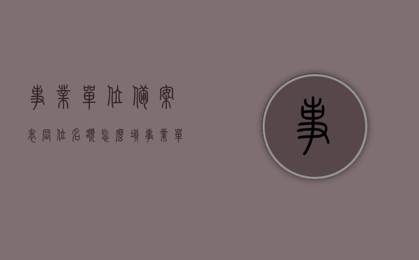 事业单位备案表岗位名额怎么填（事业单位岗位聘用备案表有什么用），事业单位岗位聘用备案表详解，如何填写岗位名额及其重要性解读，事业单位岗位聘用备案表详解，如何填写岗位名额及其重要性与用途解读