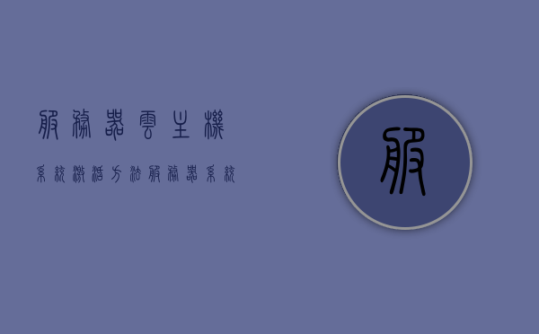 服务器云主机系统激活方法（服务器系统怎么激活），服务器云主机系统的激活方法与教程