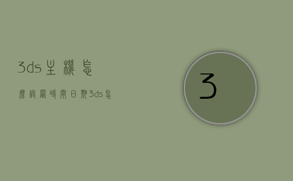 3ds主机怎么设置时间日期（3ds怎么修改日期），3DS主机设置时间与日期的方法指南，3DS主机时间与日期设置指南，轻松掌握修改日期的方法，3DS主机时间与日期设置详解，轻松掌握修改日期的方法，3DS主机时间与日期设置详解，轻松掌握修改日期的方法，3DS主机时间与日期设置详解，轻松掌握修改日期的方法，3DS主机时间与日期设置详解，轻松掌握修改日期的方法