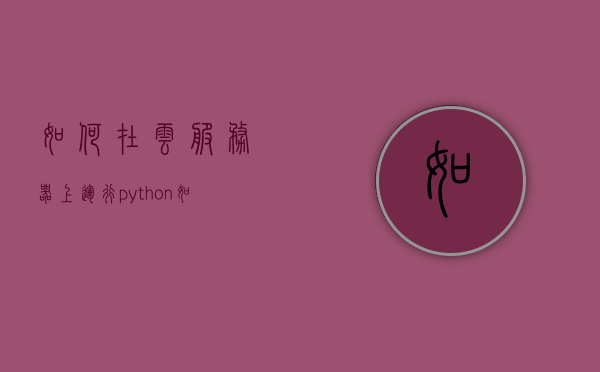 如何在云服务器上运行python（如何在云服务器上运行程序），云服务器上Python程序的运行指南，云服务器上Python程序的运行指南，从入门到精通的指南，云服务器Python程序运行入门到精通指南，从部署到优化全攻略，云服务器Python程序运行指南，从部署到优化的全攻略，云服务器Python程序运行指南，从部署到优化的全攻略
