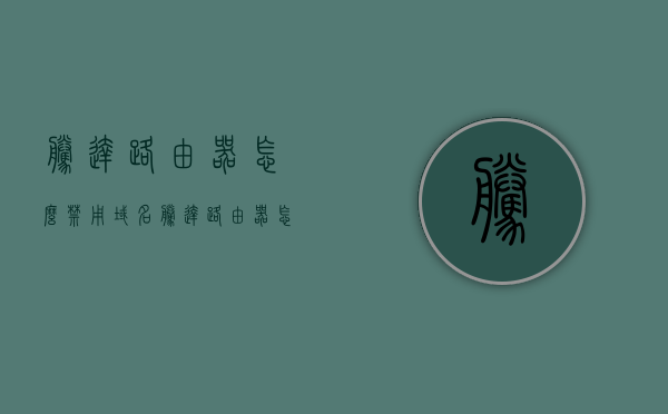 腾达路由器怎么禁用域名（腾达路由器怎么禁用设备），腾达路由器域名及设备禁用方法指南，腾达路由器域名及设备禁用方法详解，操作指南与步骤 第1张