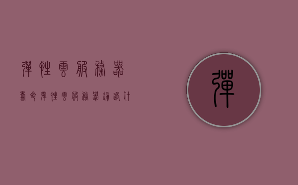 弹性云服务器寿命（弹性云服务器通过什么存储数据），弹性云服务器寿命及数据存储机制解析
