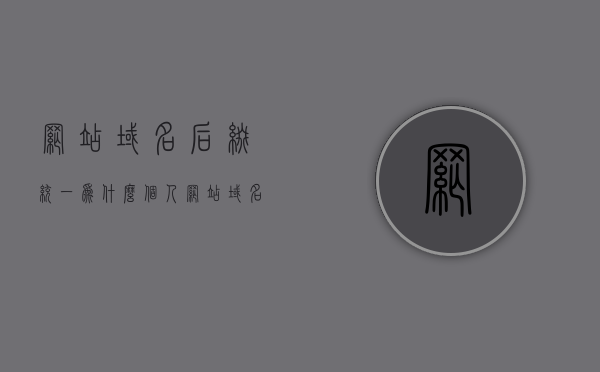 网站域名后缀统一为什么（个人网站域名后缀），个人网站域名后缀统一解析的重要性，个人网站域名后缀统一解析的重要性及其原因解析